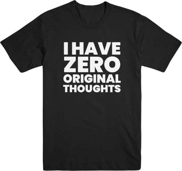 I Have Zero Original Thoughts T-shirt