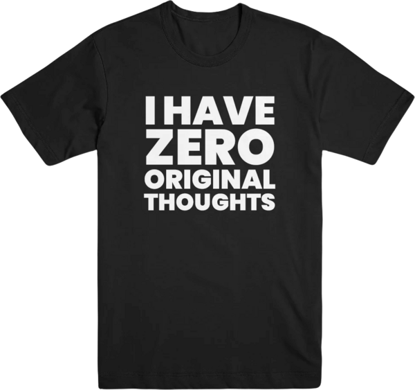 I Have Zero Original Thoughts T-shirt