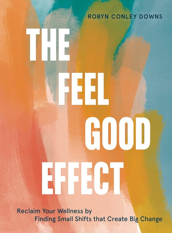 The Feel Good Effect by Robyn Conley Downs