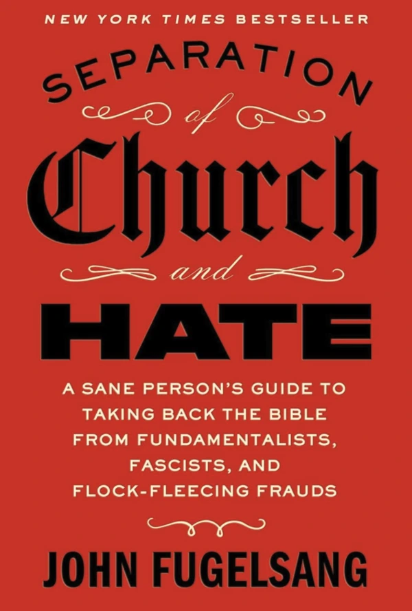 Separation of Church and Hate: A Sane Person's Guide to Taking Back the Bible from Fundamentalists, Fascists, and Flock-Fleecing Frauds